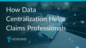 How Data Centralization Helps Claims Professionals