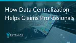 How Data Centralization Helps Claims Professionals